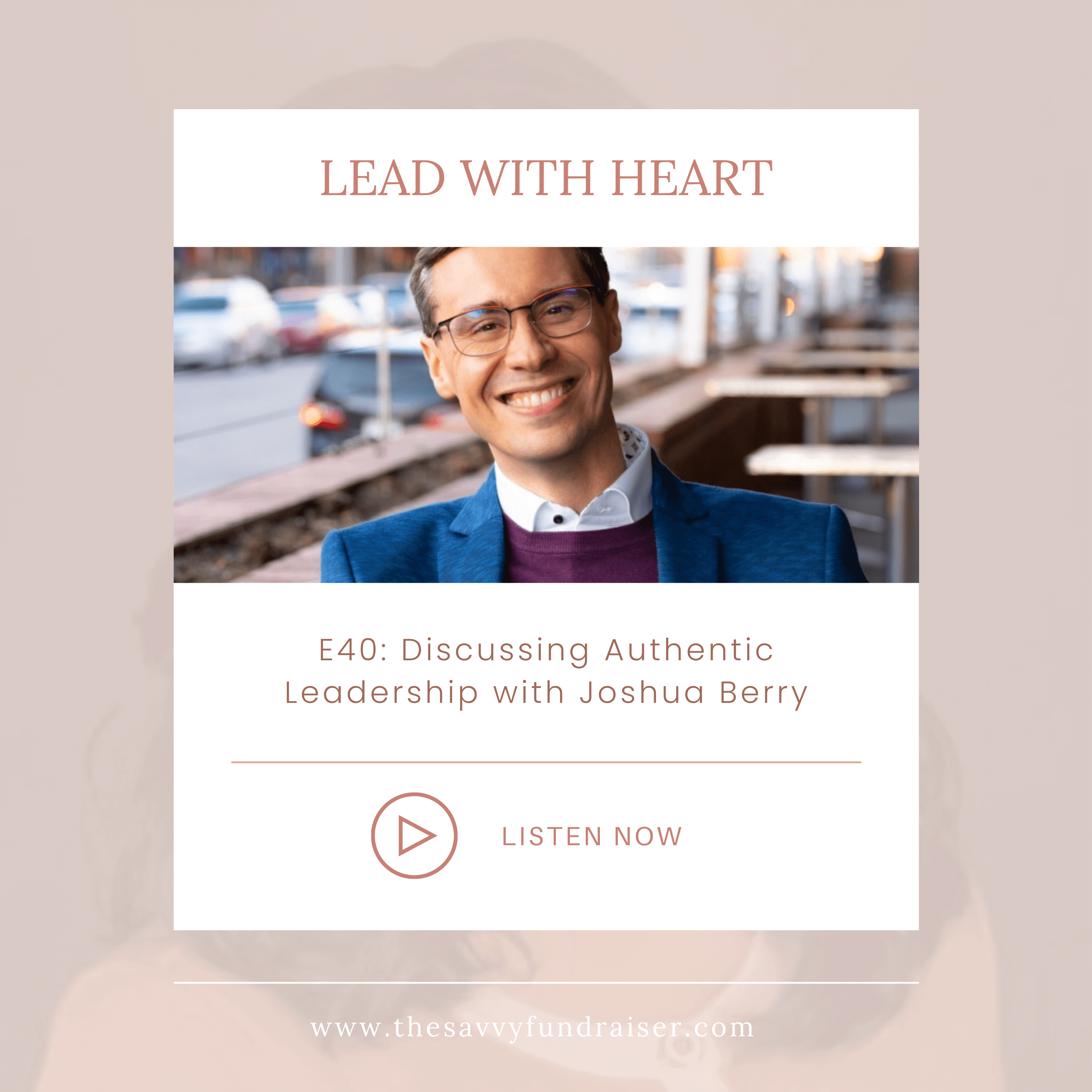 Lead with Heart episode 40: Discussing Authentic Leadership with Joshua Berry featured image