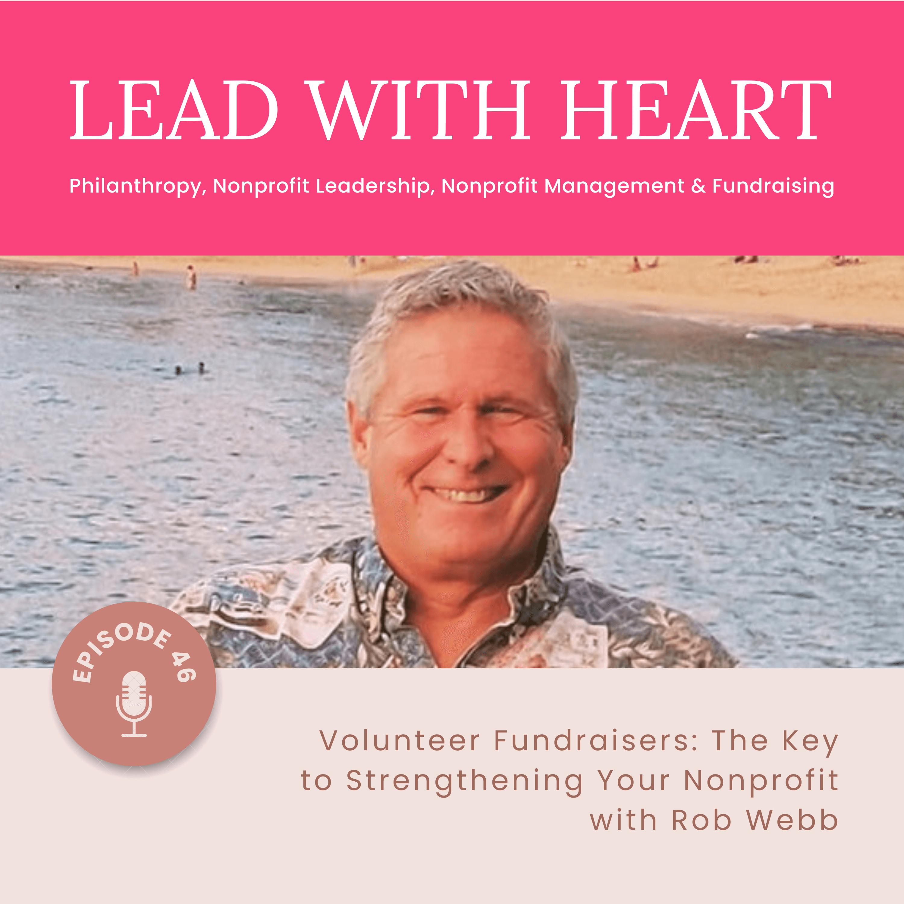 Lead with Heart episode 46: Volunteer Fundraisers: The Key to Strengthening Your Nonprofit with Rob Webb